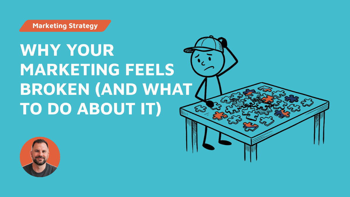 Why Your Marketing Feels Broken (And What to Do About It)